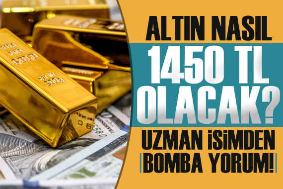 Altın nasıl 1450 lira olacak? Uzman isimden bomba yorum